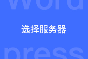 使用WordPress搭建个人博客要如何选择服务器呢？