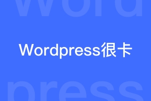 Wordpress很卡怎么办？